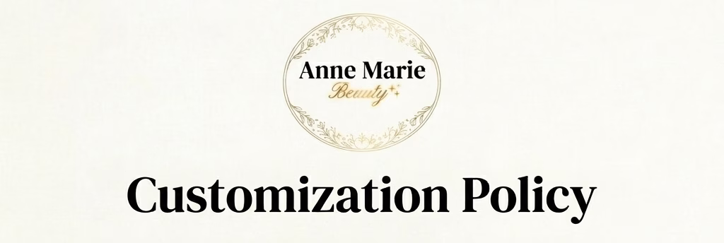 Customization Policy of Anne Marie Beauty
